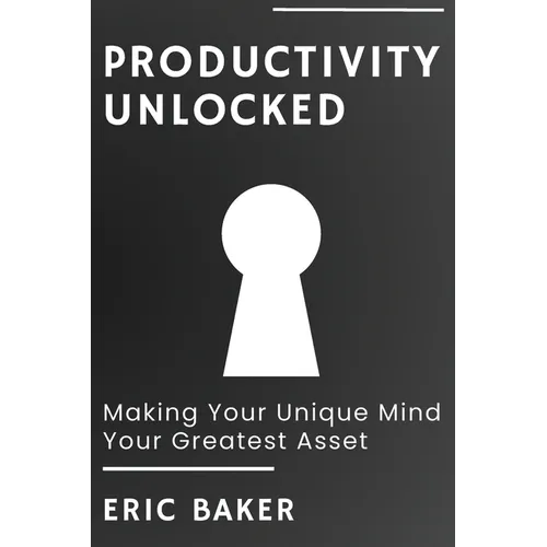 Productivity Unlocked: Making Your Unique Mind Your Greatest Asset