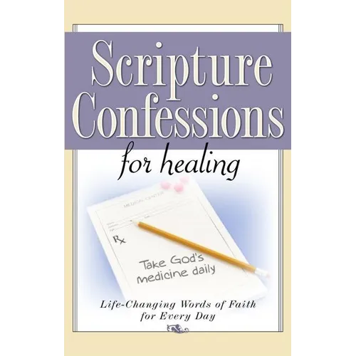 Scripture Confessions for Healing: Life-Changing Words of Faith for Every Day