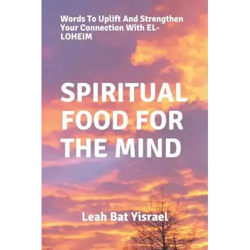 Spiritual Food for the Mind: Words to Uplift and Strengthen Your Connection with El-Loheim