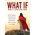 What If: What If Jesus Came Today