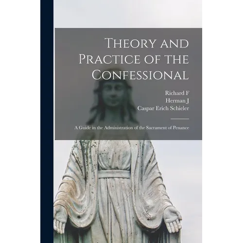Theory and Practice of the Confessional: A Guide in the Administration of the Sacrament of Penance