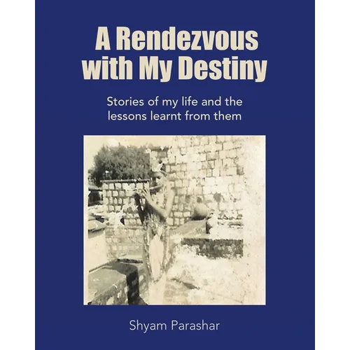 A Rendezvous with My Destiny: Stories of My Life and the Lessons Learnt from Them