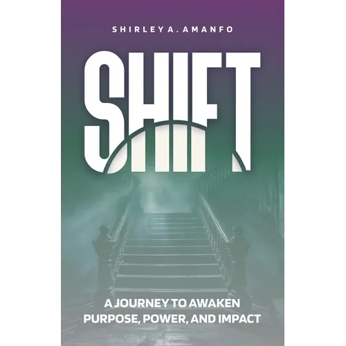 Shift: A Journey to Awaken Purpose, Power, and Impact
