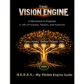 H.E.R.E.S.: My Vision Engine Guide: A Complete Field Manual for Engineering a Life of Purpose, Passion, and Authority
