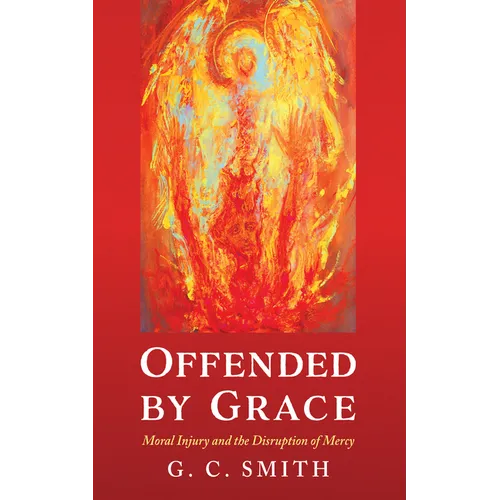 Offended by Grace: Moral Injury and the Disruption of Mercy