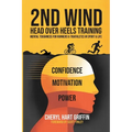 2ND WIND Head Over Heels Training: Mental Toughness for Runners & Triathletes in Sport & Life