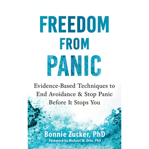 Freedom from Panic: Evidence-Based Techniques to End Avoidance and Stop Panic Before It Stops You