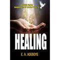 Healing: A Collection of Messages on Healing by E. A. Adeboye