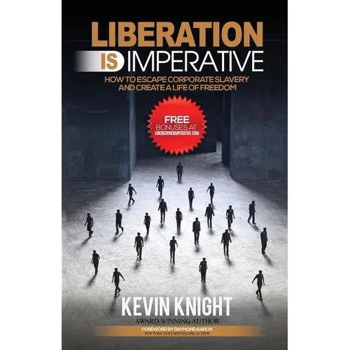 Liberation Is Imperative: How to Escape Corporate Slavery and Create a Life of Freedom
