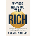 Why God Needs You to be Rich: Reclaiming the Covenant of Wealth God Designed for His People