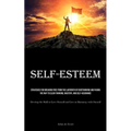Self-Esteem: Strategies for Breaking Free from the Labyrinth of Overthinking and Paving the Way to Clear Thinking, Mastery, and Self-Assurance (Develo
