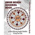 Swear Word Coloring Book: Adults Coloring Book Rude Mandalas With Some Very Sweary Words: 45 Stress Relieving Naughty Mandalas To keep You Calm
