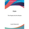 Elijah: The Prophet And His Mission