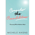 Consider The Possibilities: Pursuing What Matters Most