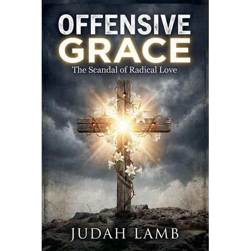 Offensive Grace: The Scandal of Radical Love