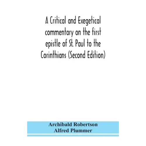 A critical and exegetical commentary on the first epistle of St. Paul to the Corinthians (Second Edition)