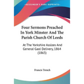 Four Sermons Preached In York Minster And The Parish Church Of Leeds: At The Yorkshire Assizes And General Gaol Delivery, 1864 (1865)