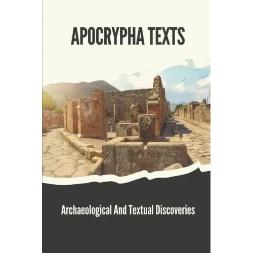 Apocrypha Texts: Archaeological And Textual Discoveries: Apocryphal Gospels And Documents