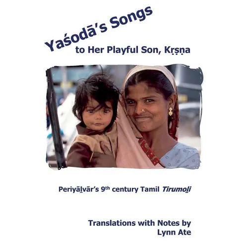 Yasoda's Songs to Her Playful Son, Krsna: Periyalvar's 9th Century Tamil Tirumoli
