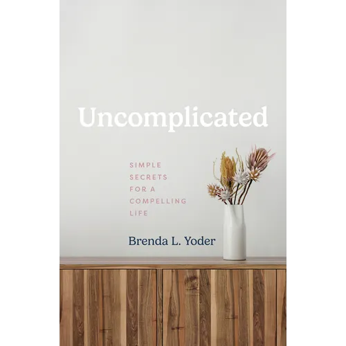 Uncomplicated: Simple Secrets for a Compelling Life