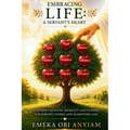 Embracing Life: A Servant's Heart - Becoming More Like Christ Through Humility, Service, and Faithful Obedience