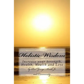 Holistic Wisdom: Increase your strength, health, wealth and love