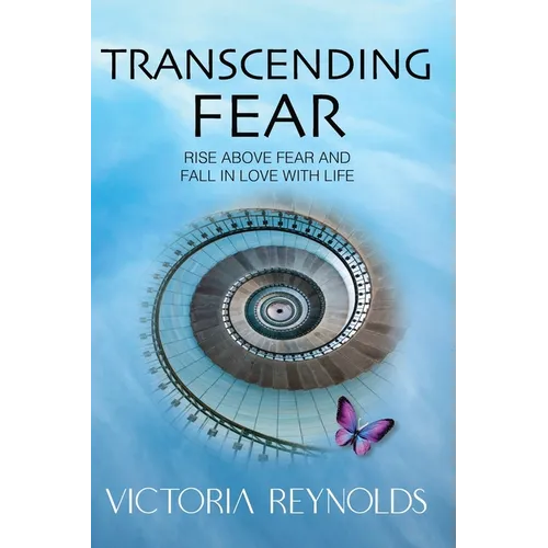 Transcending Fear: Rise Above Fear and Fall in Love With Life