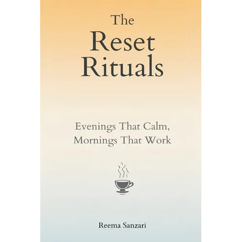 The Reset Rituals: Evenings That Calm, Mornings That Work