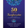 50 Days to Transformation: Train to Reign as Christ's Eternal Heiress