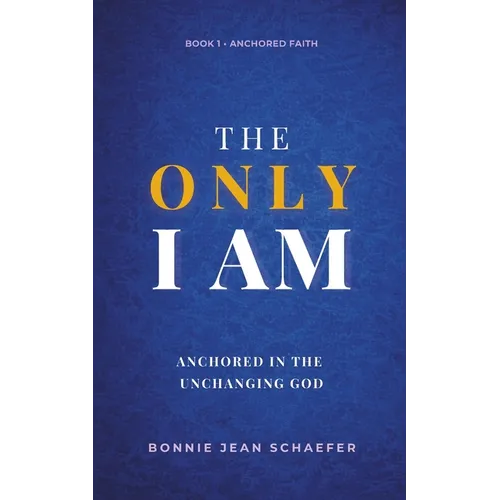 The Only I AM: Anchored In the Unchanging God