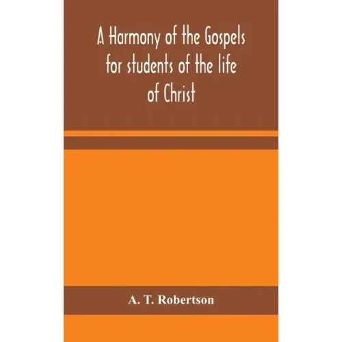 A harmony of the Gospels for students of the life of Christ: based on the Broadus Harmony in the revised version
