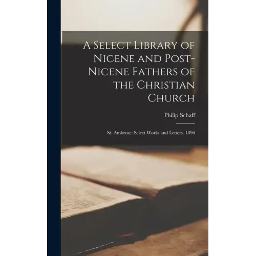 A Select Library of Nicene and Post-Nicene Fathers of the Christian Church: St. Ambrose: Select Works and Letters. 1896