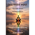 Destress you! The 9 Keys to Destress You: Self-Care for All Training Manual