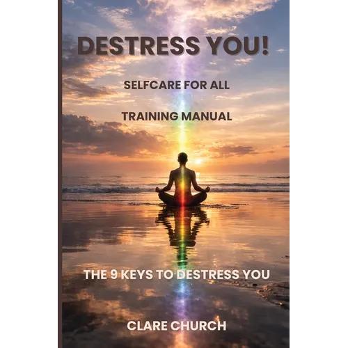 Destress you! The 9 Keys to Destress You: Self-Care for All Training Manual