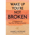 Wake Up, You're Not Broken: A Companion for Your First 30 Days of Sobriety