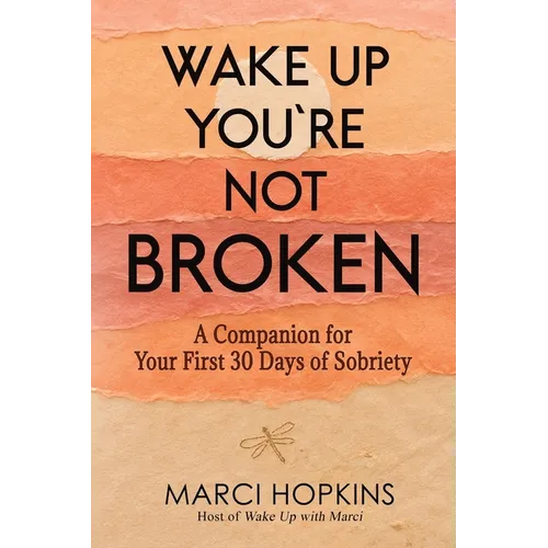 Wake Up, You're Not Broken: A Companion for Your First 30 Days of Sobriety