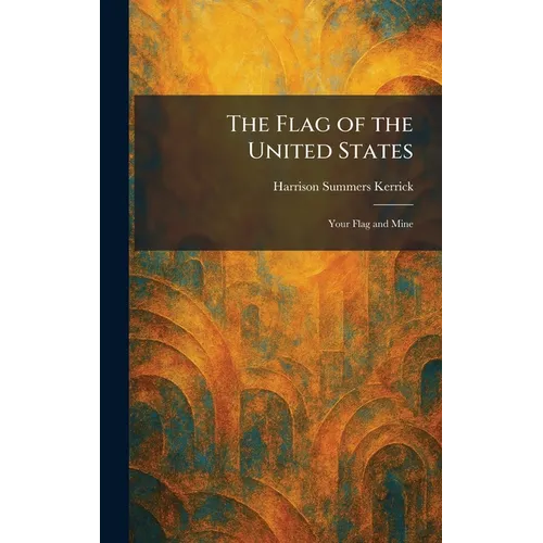 The Flag of the United States: Your Flag and Mine