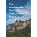 The Westminster Shorter Catechism with Explanatory Notes