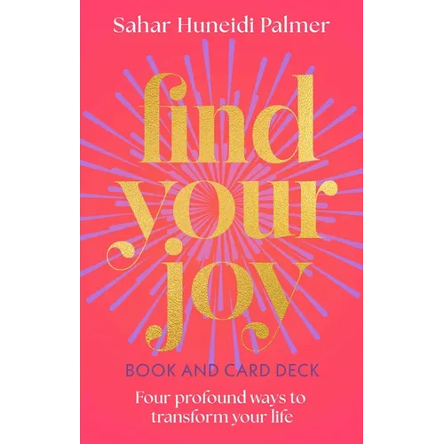Find Your Joy Book & Card Deck: Four Profound Ways to Transform Your Life