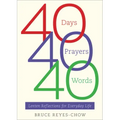 40 Days, 40 Prayers, 40 Words: Lenten Reflections for Everyday Life
