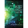 Triangulating Religion, Belief, and Faith in the Twenty-First Century