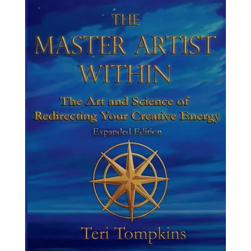 The Master Artist Within: The Art and Science of Redirecting Your Creative Energy
