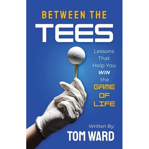 Between the Tees: Lessons That Help You WIN the GAME OF LIFE