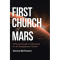 First Church of Mars: A Practical Guide to Christianity for the Interplanetary Traveler