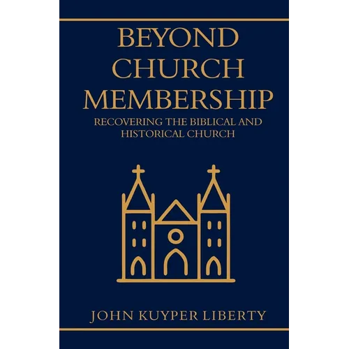 Beyond Church Membership: Recovering the Biblical and Historical Church