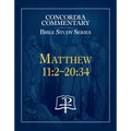 Matthew 11: 2 - 20:34 Concordia Commentary Bible Study Series