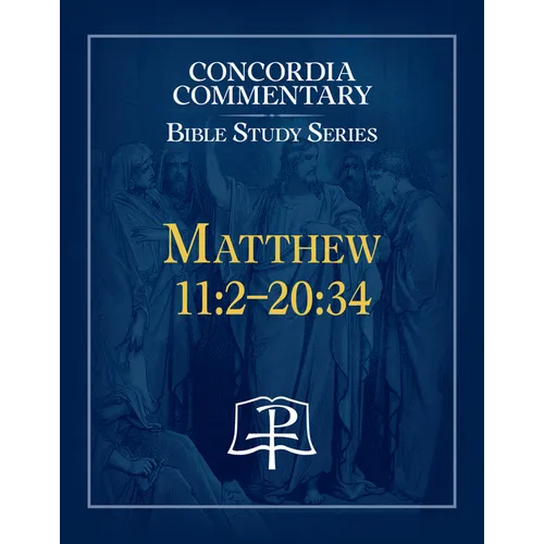 Matthew 11: 2 - 20:34 Concordia Commentary Bible Study Series