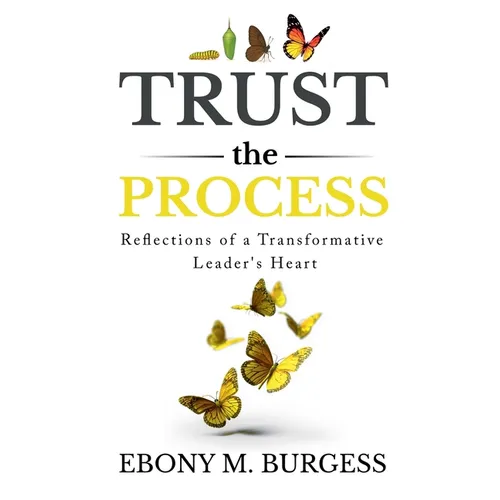 Trust the Process: Reflections of a Transformative Leader's Heart