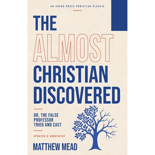 The Almost Christian Discovered: Or, The False Professor Tried and Cast [Updated and Annotated]