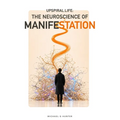 UpSpiral.Life: The Neuroscience of Manifestation